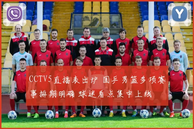 CCTV5直播表出炉 国乒男篮多项赛事排期明确 球迷看点集中上线