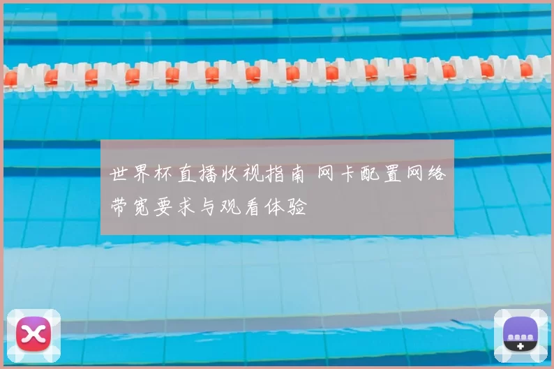 世界杯直播收视指南 网卡配置网络带宽要求与观看体验