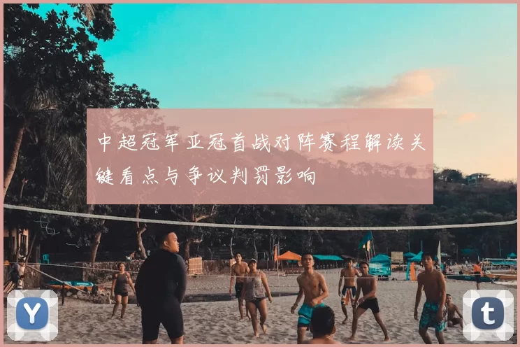 中超冠军亚冠首战对阵赛程解读关键看点与争议判罚影响