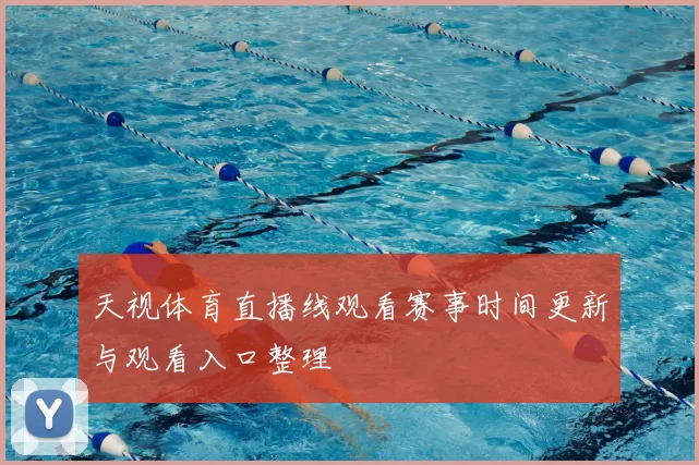 天视体育直播线观看赛事时间更新与观看入口整理