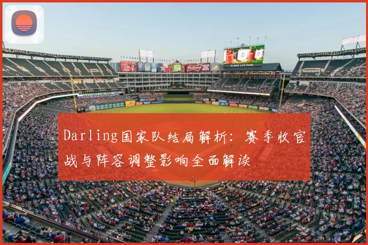 Darling国家队结局解析：赛季收官战与阵容调整影响全面解读