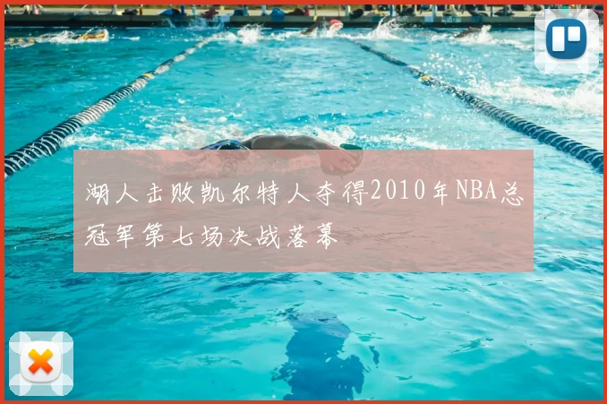 湖人击败凯尔特人夺得2010年NBA总冠军第七场决战落幕